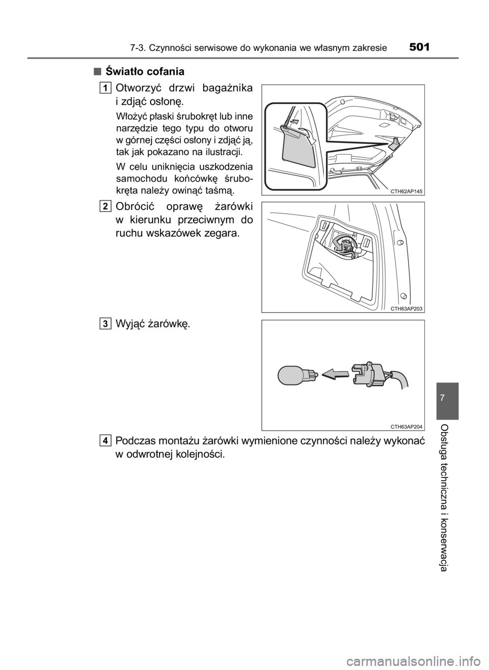 TOYOTA AURIS 2016  Instrukcja obsługi (in Polish) Âwiat∏o cofania
Otworzyç  drzwi  baga˝nika
i zdjàç os∏on´.
W∏o˝yç p∏aski Êrubokr´t lub inne
narz´dzie  tego  typu  do  otworu
w górnej cz´Êci os∏ony i zdjàç jà,
tak jak poka