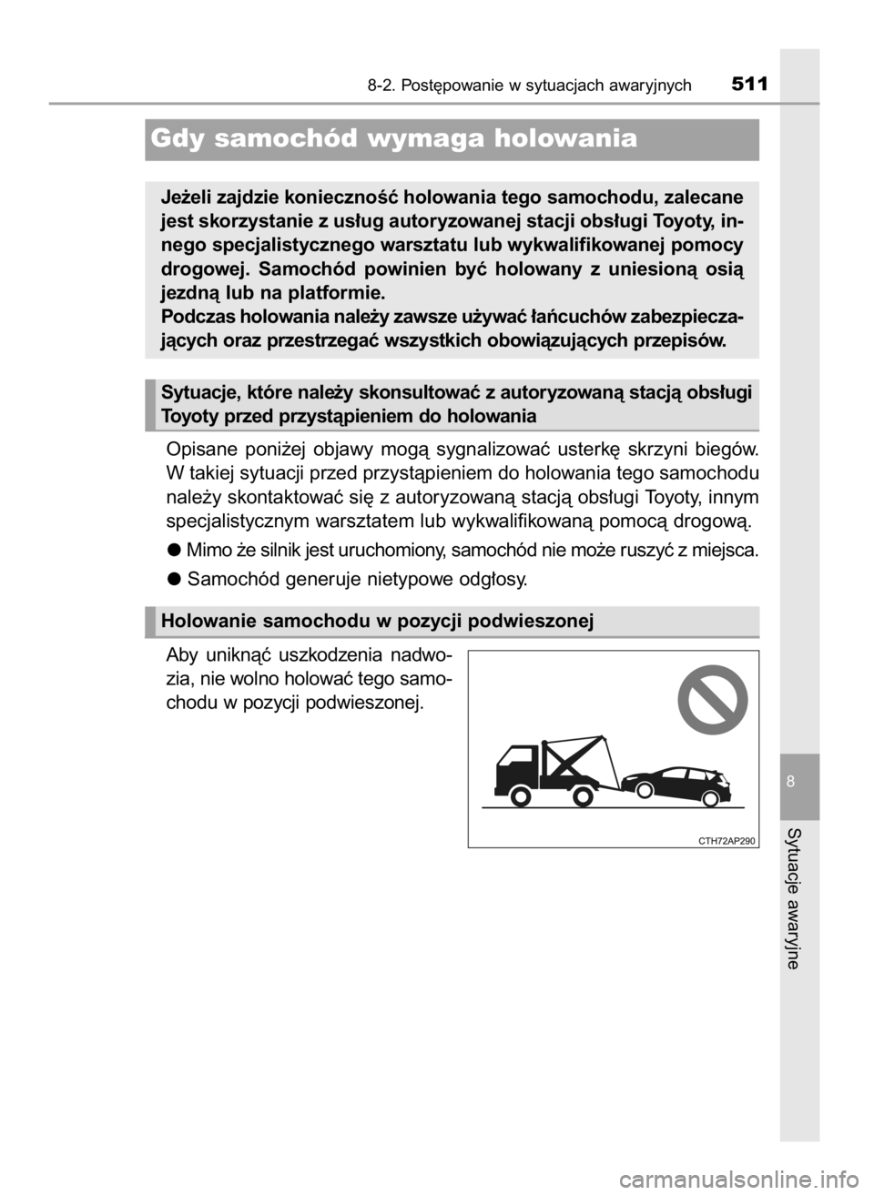 TOYOTA AURIS 2016  Instrukcja obsługi (in Polish) Opisane  poni˝ej  objawy  mogà  sygnalizowaç  usterk´  skrzyni  biegów.
W takiej sytuacji przed przystàpieniem do holowania tego samochodu
nale˝y skontaktowaç si´ z autoryzowanà stacjà obs