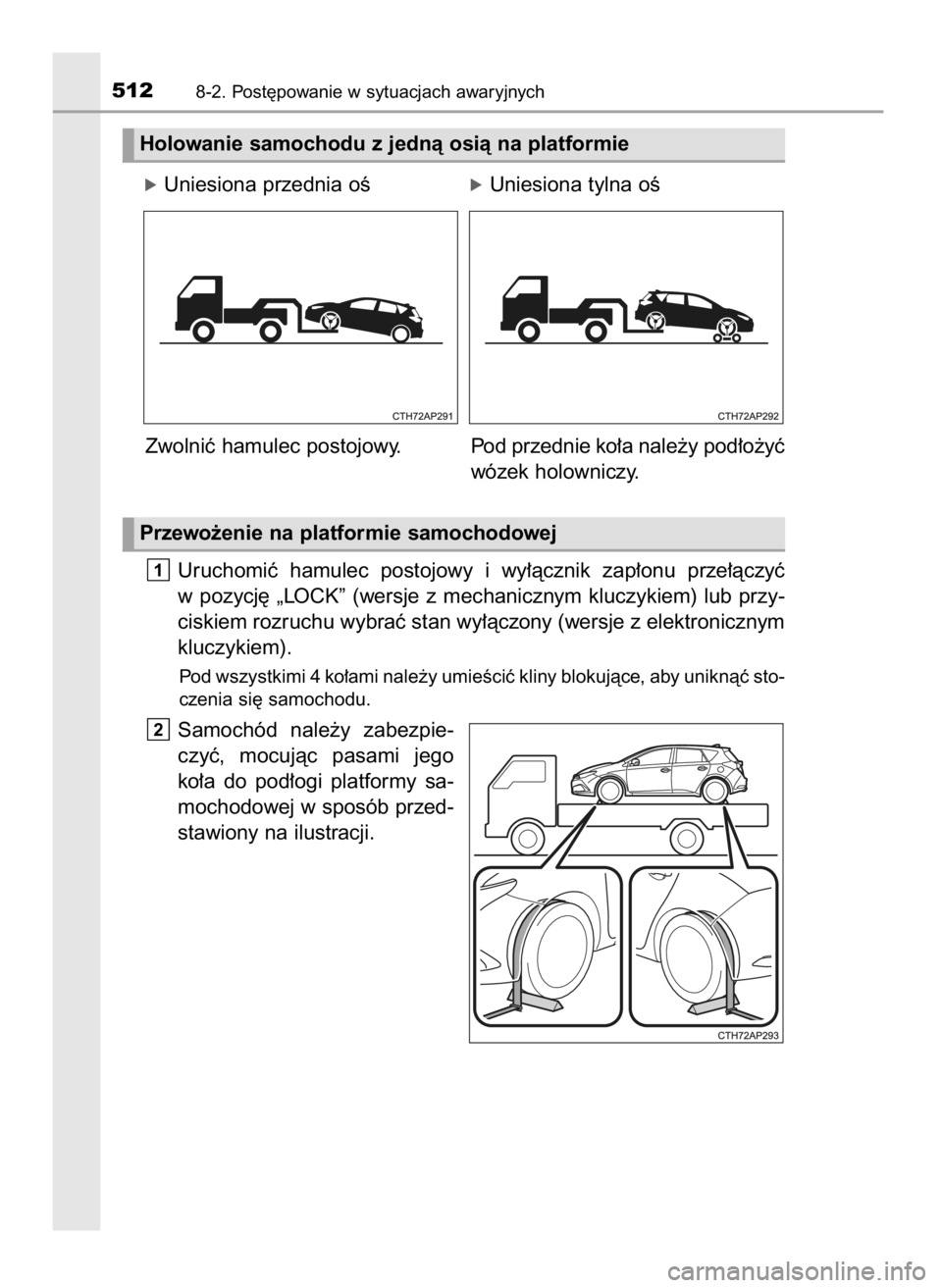 TOYOTA AURIS 2016  Instrukcja obsługi (in Polish) óUniesiona przednia oÊóUniesiona tylna oÊ
Zwolniç hamulec postojowy. Pod przednie ko∏a nale˝y pod∏o˝yç
wózek holowniczy.
Uruchomiç  hamulec  postojowy  i wy∏àcznik  zap∏onu  prze∏