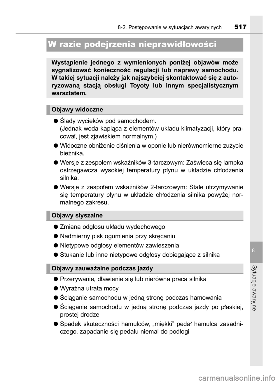 TOYOTA AURIS 2016  Instrukcja obsługi (in Polish) Âlady wycieków pod samochodem.
(Jednak  woda  kapiàca  z elementów  uk∏adu  klimatyzacji,  który  pra-
cowa∏, jest zjawiskiem normalnym.)
Widoczne obni˝enie ciÊnienia w oponie lub nierówno