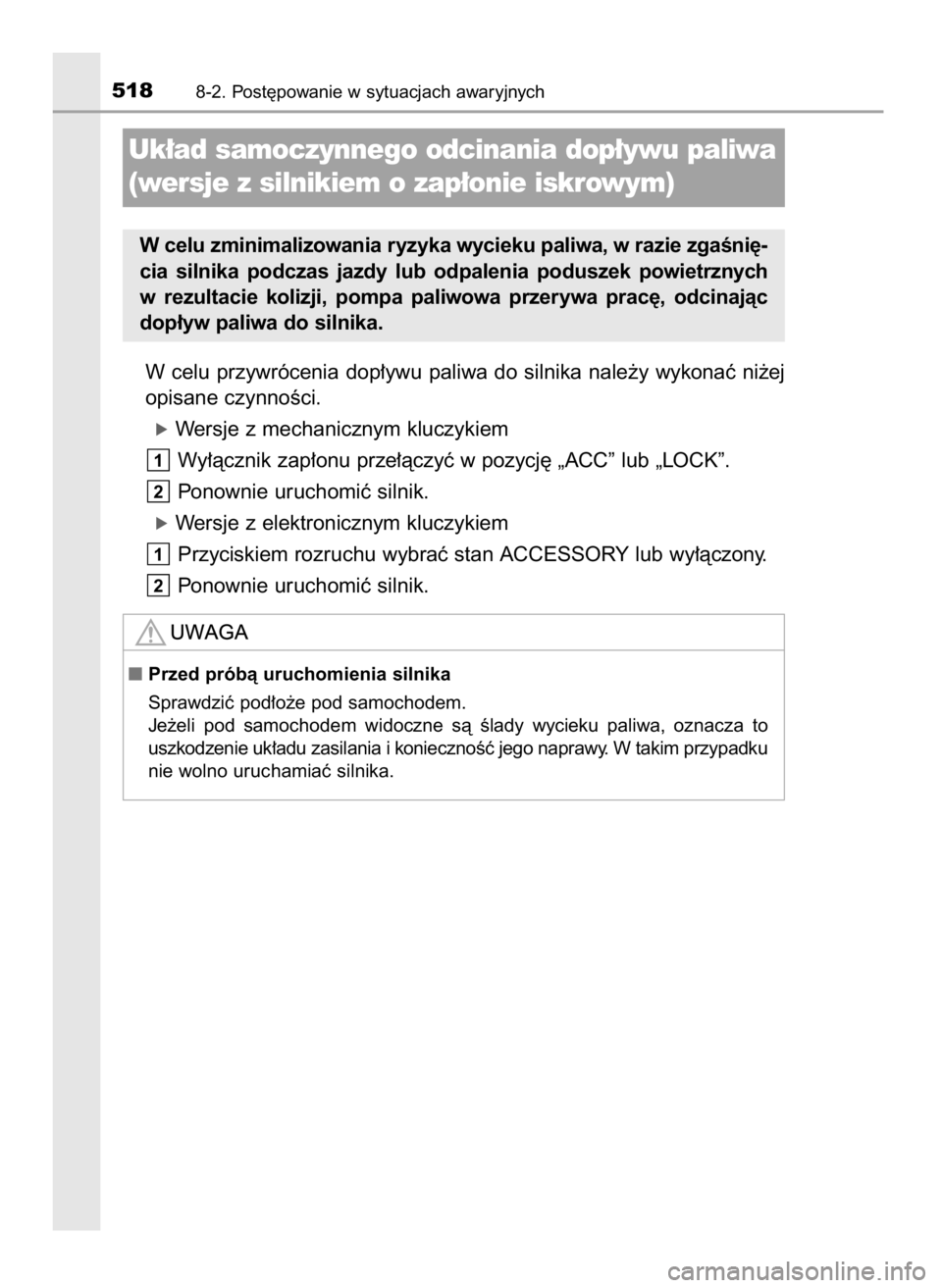TOYOTA AURIS 2016  Instrukcja obsługi (in Polish) W celu  przywrócenia  dop∏ywu  paliwa  do  silnika  nale˝y  wykonaç  ni˝ej
opisane czynnoÊci.
óWersje z mechanicznym kluczykiem
Wy∏àcznik zap∏onu prze∏àczyç w pozycj´ „ACC” lub 