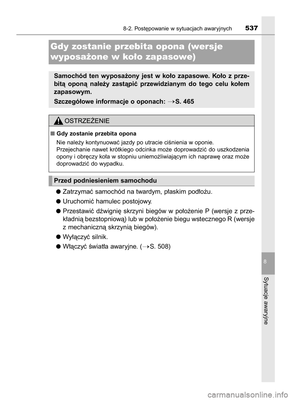 TOYOTA AURIS 2016  Instrukcja obsługi (in Polish) Zatrzymaç samochód na twardym, p∏askim pod∏o˝u.
Uruchomiç hamulec postojowy.
Przestawiç  dêwigni´  skrzyni  biegów  w po∏o˝enie  P (wersje  z prze-
k∏adnià bezstopniowà) lub w po∏