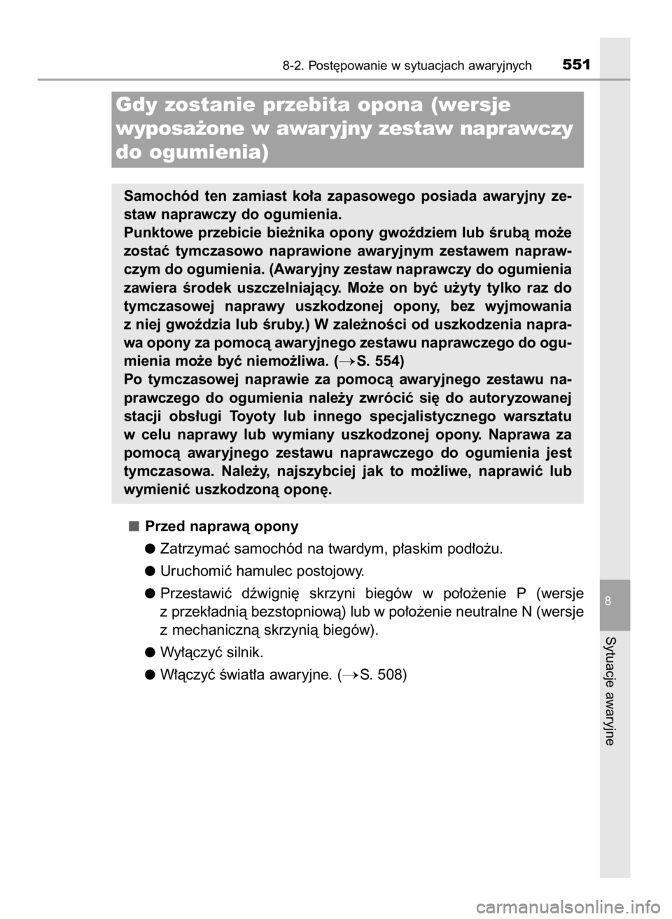 TOYOTA AURIS 2016  Instrukcja obsługi (in Polish) Przed naprawà opony
Zatrzymaç samochód na twardym, p∏askim pod∏o˝u.
Uruchomiç hamulec postojowy.
Przestawiç  dêwigni´  skrzyni  biegów  w po∏o˝enie  P (wersje
z przek∏adnià bezstopn