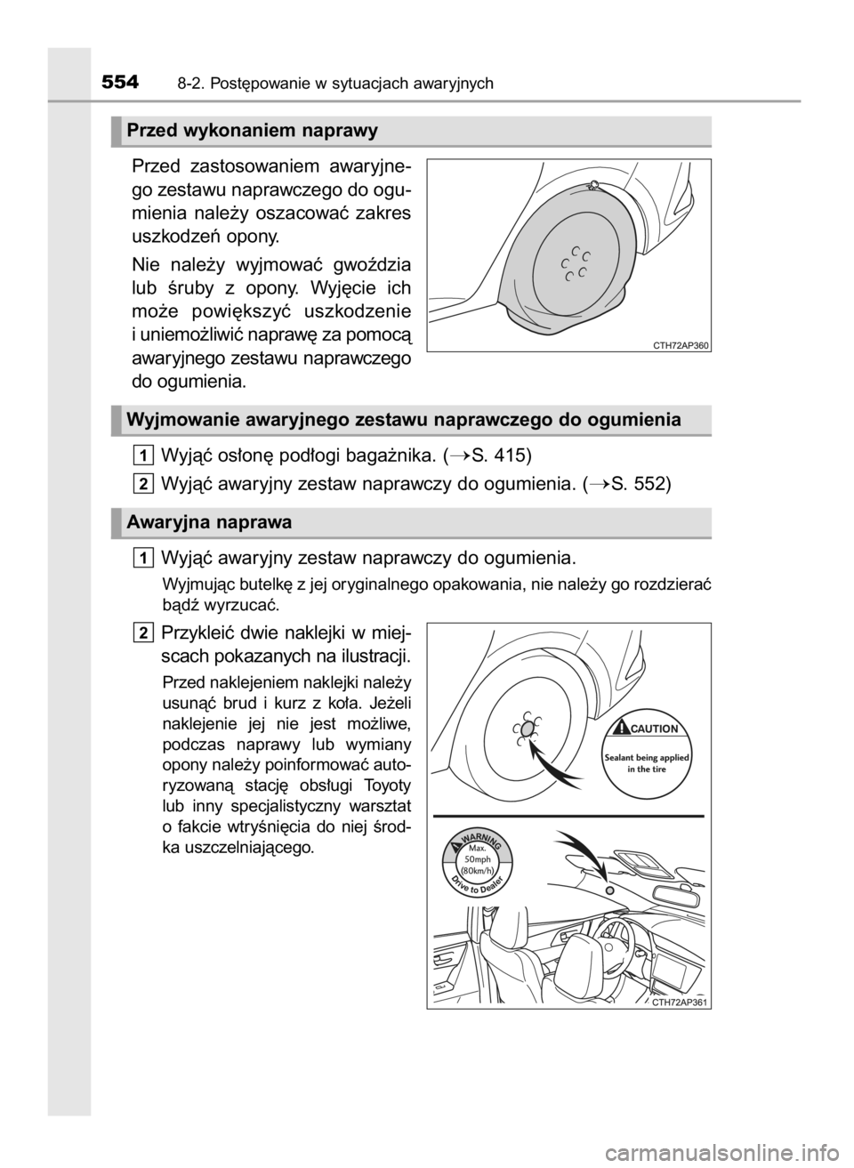 TOYOTA AURIS 2016  Instrukcja obsługi (in Polish) Przed  zastosowaniem  awaryjne-
go zestawu naprawczego do ogu-
mienia  nale˝y  oszacowaç  zakres
uszkodzeƒ opony.
Nie  nale˝y  wyjmowaç  gwoêdzia
lub  Êruby  z opony.  Wyj´cie  ich
mo˝e  powi