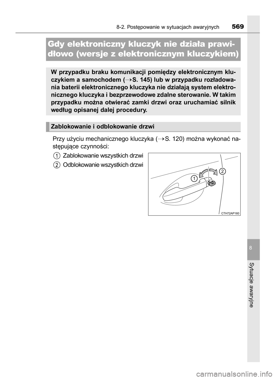 TOYOTA AURIS 2016  Instrukcja obsługi (in Polish) Przy u˝yciu mechanicznego kluczyka (S. 120) mo˝na wykonaç na-
st´pujàce czynnoÊci:
Zablokowanie wszystkich drzwi
Odblokowanie wszystkich drzwi
8-2. Post´powanie w sytuacjach awaryjnych569
8
Sy