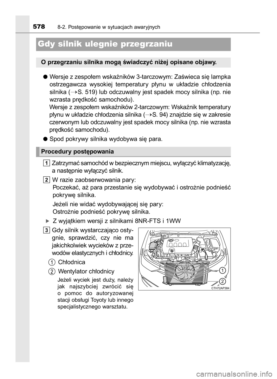 TOYOTA AURIS 2016  Instrukcja obsługi (in Polish) Wersje z zespo∏em wskaêników 3-tarczowym: ZaÊwieca si´ lampka
ostrzegawcza  wysokiej  temperatury  p∏ynu  w uk∏adzie  ch∏odzenia
silnika (
S. 519) lub odczuwalny jest spadek mocy silnika 