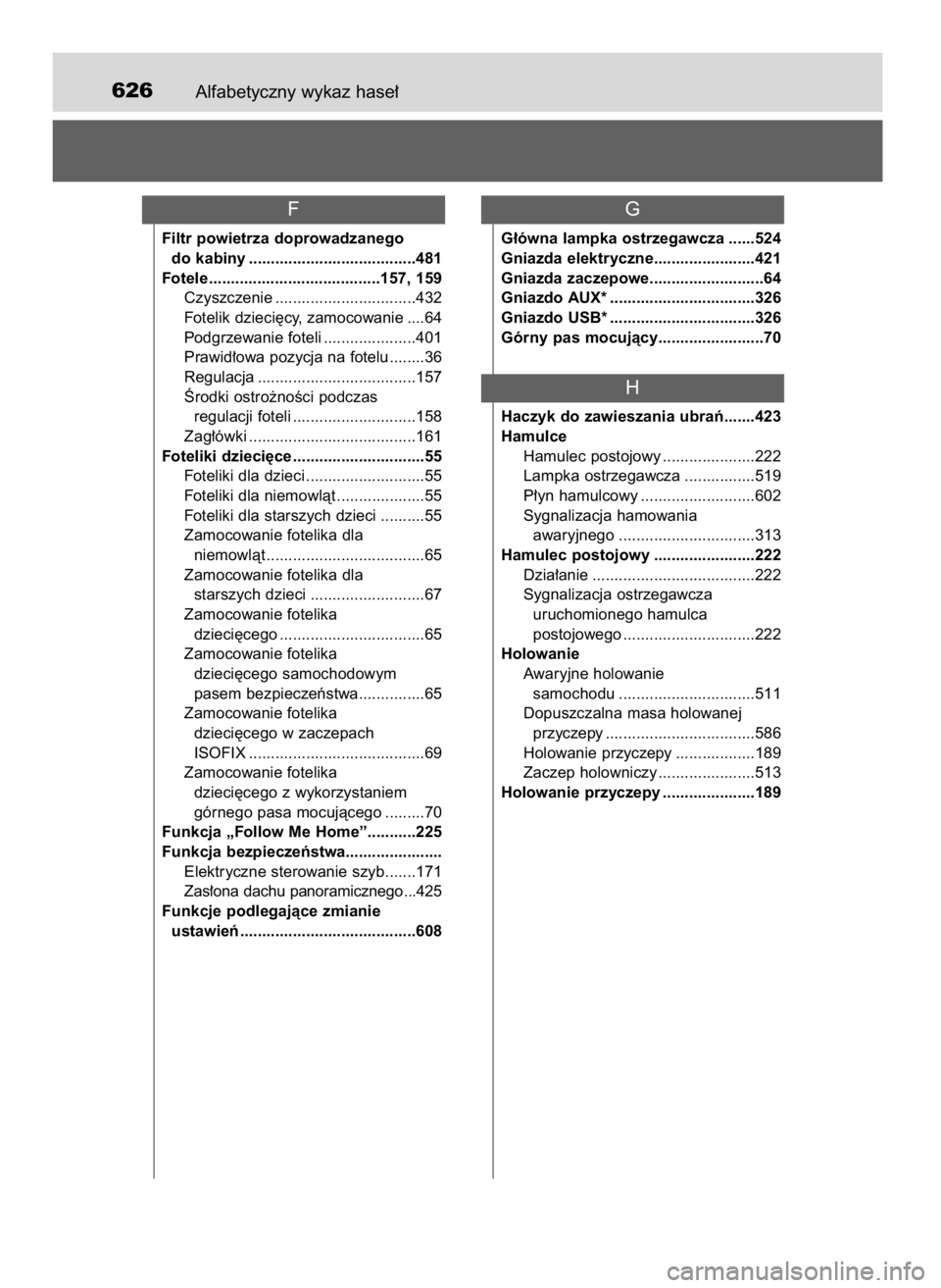 TOYOTA AURIS 2016  Instrukcja obsługi (in Polish) Alfabetyczny wykaz hase∏626
Filtr powietrza doprowadzanego 
do kabiny ......................................481
Fotele .......................................157, 159
Czyszczenie ...................