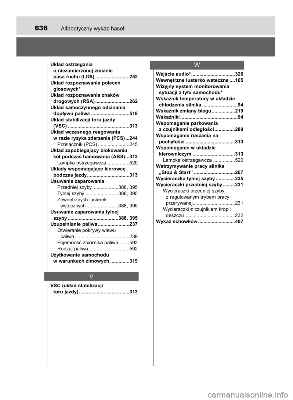 TOYOTA AURIS 2016  Instrukcja obsługi (in Polish) Alfabetyczny wykaz hase∏636
Uk∏ad ostrzegania 
o niezamierzonej zmianie 
pasa ruchu (LDA) .........................252
Uk∏ad rozpoznawania poleceƒ 
g∏osowych*
Uk∏ad rozpoznawania znaków 
d