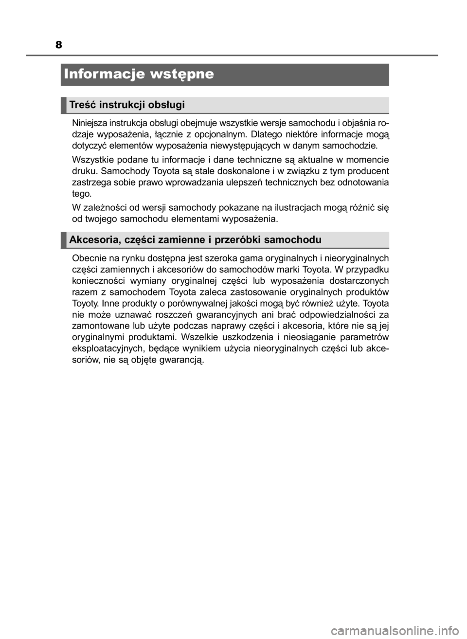 TOYOTA AURIS 2016  Instrukcja obsługi (in Polish) 8
Niniejsza instrukcja obs∏ugi obejmuje wszystkie wersje samochodu i objaÊnia ro-
dzaje  wyposa˝enia,  ∏àcznie  z opcjonalnym.  Dlatego  niektóre  informacje  mogà
dotyczyç elementów wyposa