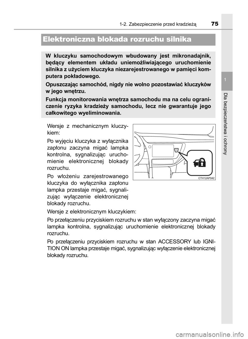 TOYOTA AURIS 2016  Instrukcja obsługi (in Polish) Wersje  z mechanicznym  kluczy-
kiem:
Po wyj´ciu kluczyka z wy∏àcznika
zap∏onu  zaczyna  migaç  lampka
kontrolna,  sygnalizujàc  urucho-
mienie  elektronicznej  blokady
rozruchu.
Po  w∏o˝en