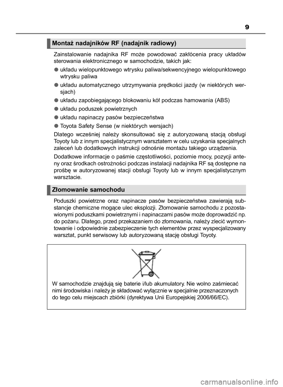 TOYOTA AURIS 2016  Instrukcja obsługi (in Polish) 9
Monta˝ nadajników RF (nadajnik radiowy)
Zainstalowanie  nadajnika  RF  mo˝e  powodowaç  zak∏ócenia  pracy  uk∏adów
sterowania elektronicznego w samochodzie, takich jak:
uk∏adu wielopunkt