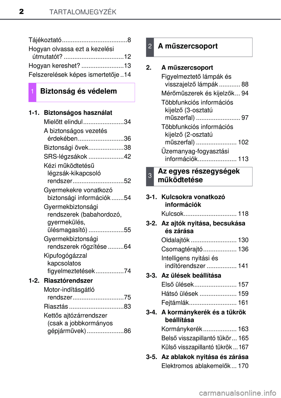 TOYOTA AURIS 2016 Kezelési útmutató (in Hungarian) TARTALOMJEGYZÉK2
Tájékoztató .....................................8
Hogyan olvassa ezt a kezelési útmutatót? ..................................12
Hogyan kereshet? ........................13
Fel TOYOTA AURIS 2016 Kezelési útmutató (in Hungarian) TARTALOMJEGYZÉK2
Tájékoztató .....................................8
Hogyan olvassa ezt a kezelési útmutatót? ..................................12
Hogyan kereshet? ........................13
Fel