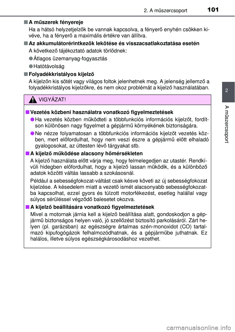 TOYOTA AURIS 2016 Kezelési útmutató (in Hungarian) 1012. A műszercsoport
2
A m űszercsoport
A m űszerek fényereje
Ha a hátsó helyzetjelz ők be vannak kapcsolva, a fényer ő enyhén csökken ki-
véve, ha a fényer ő a maximális értékre TOYOTA AURIS 2016 Kezelési útmutató (in Hungarian) 1012. A műszercsoport
2
A m űszercsoport
A m űszerek fényereje
Ha a hátsó helyzetjelz ők be vannak kapcsolva, a fényer ő enyhén csökken ki-
véve, ha a fényer ő a maximális értékre