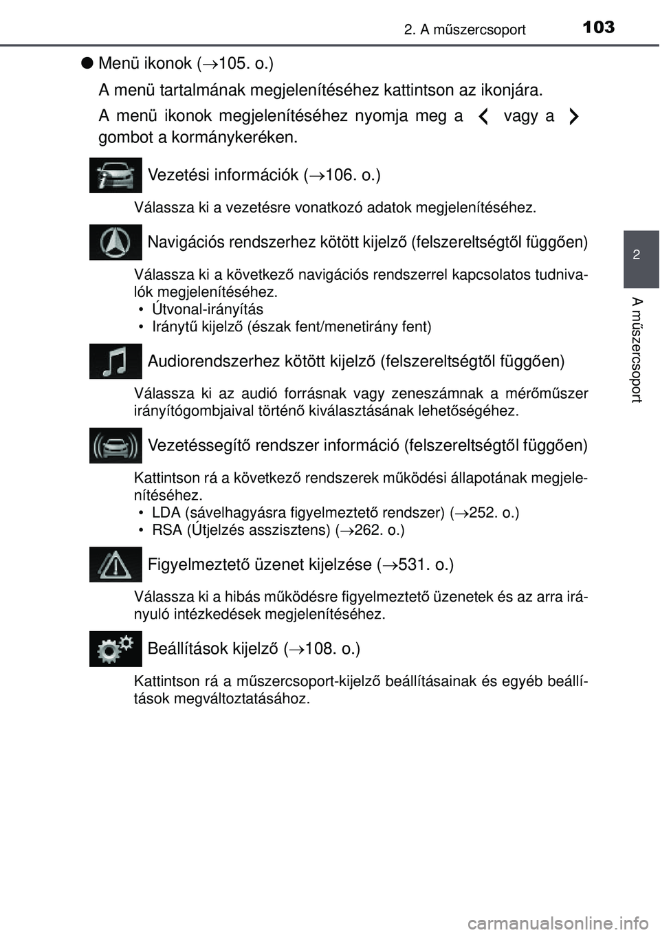 TOYOTA AURIS 2016 Kezelési útmutató (in Hungarian) 1032. A műszercsoport
2
A m űszercsoport
Menü ikonok ( 105. o.)
A menü tartalmának megjelenítéséhez kattintson az ikonjára.
A menü ikonok megjelenítéséhez nyomja meg a vagy a
go TOYOTA AURIS 2016 Kezelési útmutató (in Hungarian) 1032. A műszercsoport
2
A m űszercsoport
Menü ikonok ( 105. o.)
A menü tartalmának megjelenítéséhez kattintson az ikonjára.
A menü ikonok megjelenítéséhez nyomja meg a vagy a
go