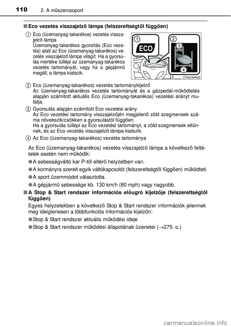 TOYOTA AURIS 2016 Kezelési útmutató (in Hungarian) 1102. A műszercsoport
Eco vezetés visszajelz ő lámpa (felszereltségt ől függően)
Az Eco (üzemanyag-takarékos) vezetés visszajelz ő lámpa a következ ő felté-
telek esetén nem mű k TOYOTA AURIS 2016 Kezelési útmutató (in Hungarian) 1102. A műszercsoport
Eco vezetés visszajelz ő lámpa (felszereltségt ől függően)
Az Eco (üzemanyag-takarékos) vezetés visszajelz ő lámpa a következ ő felté-
telek esetén nem mű k