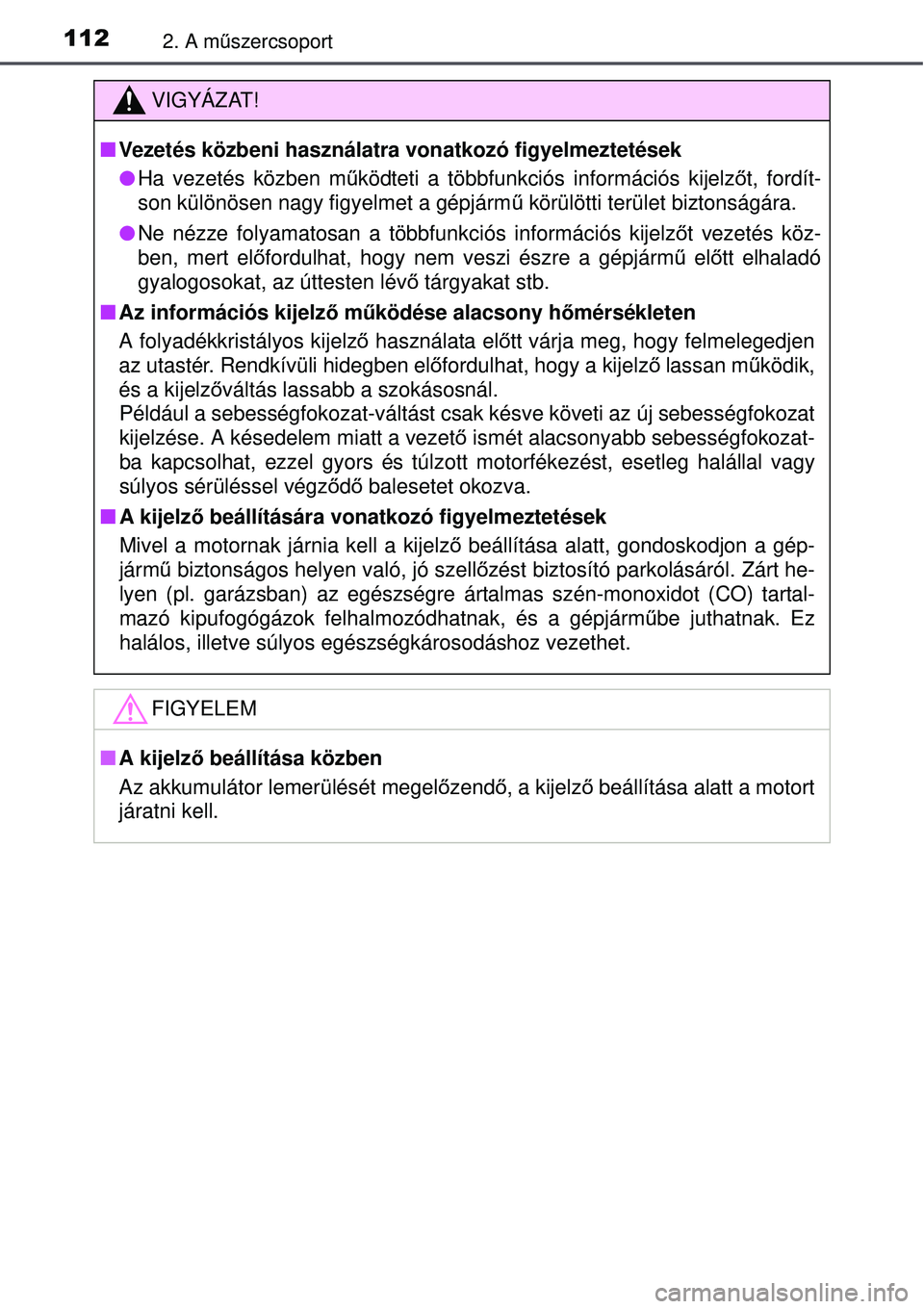 TOYOTA AURIS 2016 Kezelési útmutató (in Hungarian) 1122. A műszercsoport
VIGYÁZAT!
Vezetés közbeni használatra vonatkozó figyelmeztetések
Ha vezetés közben mű ködteti a többfunkciós információs kijelz őt, fordít-
son különös TOYOTA AURIS 2016 Kezelési útmutató (in Hungarian) 1122. A műszercsoport
VIGYÁZAT!
Vezetés közbeni használatra vonatkozó figyelmeztetések
Ha vezetés közben mű ködteti a többfunkciós információs kijelz őt, fordít-
son különös