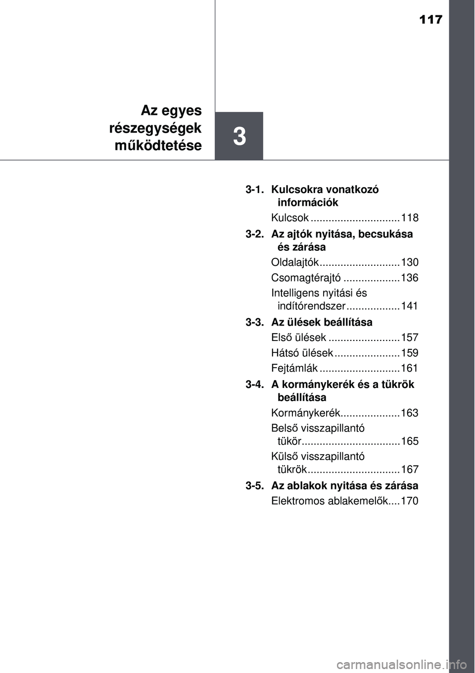 TOYOTA AURIS 2016 Kezelési útmutató (in Hungarian) 117
3
Az egyes
részegységek
m űködtetése
3-1. Kulcsokra vonatkozó
információk
Kulcsok .............................. 118
3-2. Az ajtók nyitása, becsukása és zárása
Oldalajtók ....... TOYOTA AURIS 2016 Kezelési útmutató (in Hungarian) 117
3
Az egyes
részegységek
m űködtetése
3-1. Kulcsokra vonatkozó
információk
Kulcsok .............................. 118
3-2. Az ajtók nyitása, becsukása és zárása
Oldalajtók .......