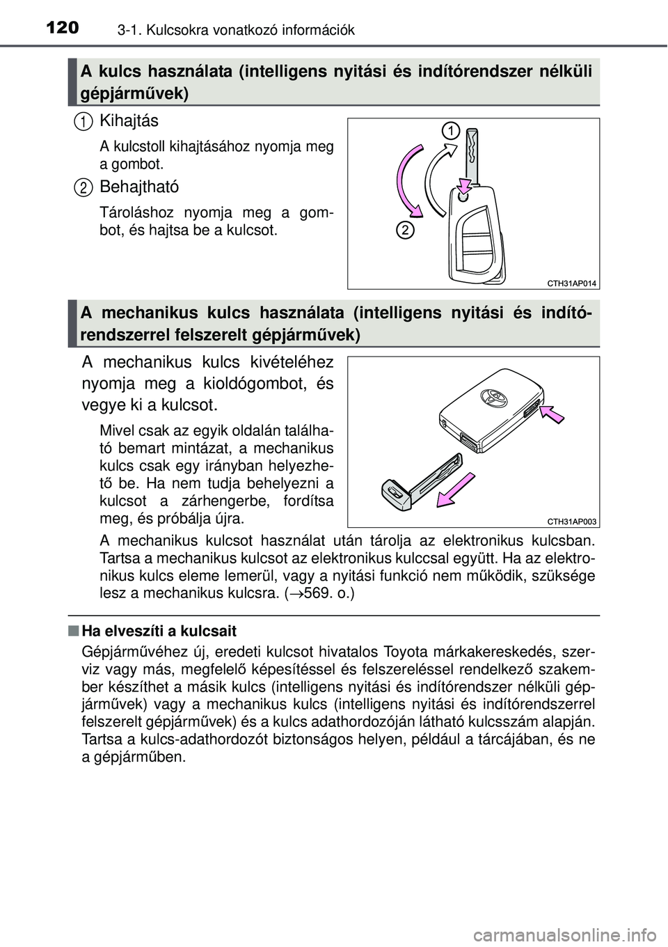 TOYOTA AURIS 2016 Kezelési útmutató (in Hungarian) 1203-1. Kulcsokra vonatkozó információk
Kihajtás
A kulcstoll kihajtásához nyomja meg
a gombot.
Behajtható
Tároláshoz nyomja meg a gom-
bot, és hajtsa be a kulcsot.
A mechanikus kulcs kivéte TOYOTA AURIS 2016 Kezelési útmutató (in Hungarian) 1203-1. Kulcsokra vonatkozó információk
Kihajtás
A kulcstoll kihajtásához nyomja meg
a gombot.
Behajtható
Tároláshoz nyomja meg a gom-
bot, és hajtsa be a kulcsot.
A mechanikus kulcs kivéte