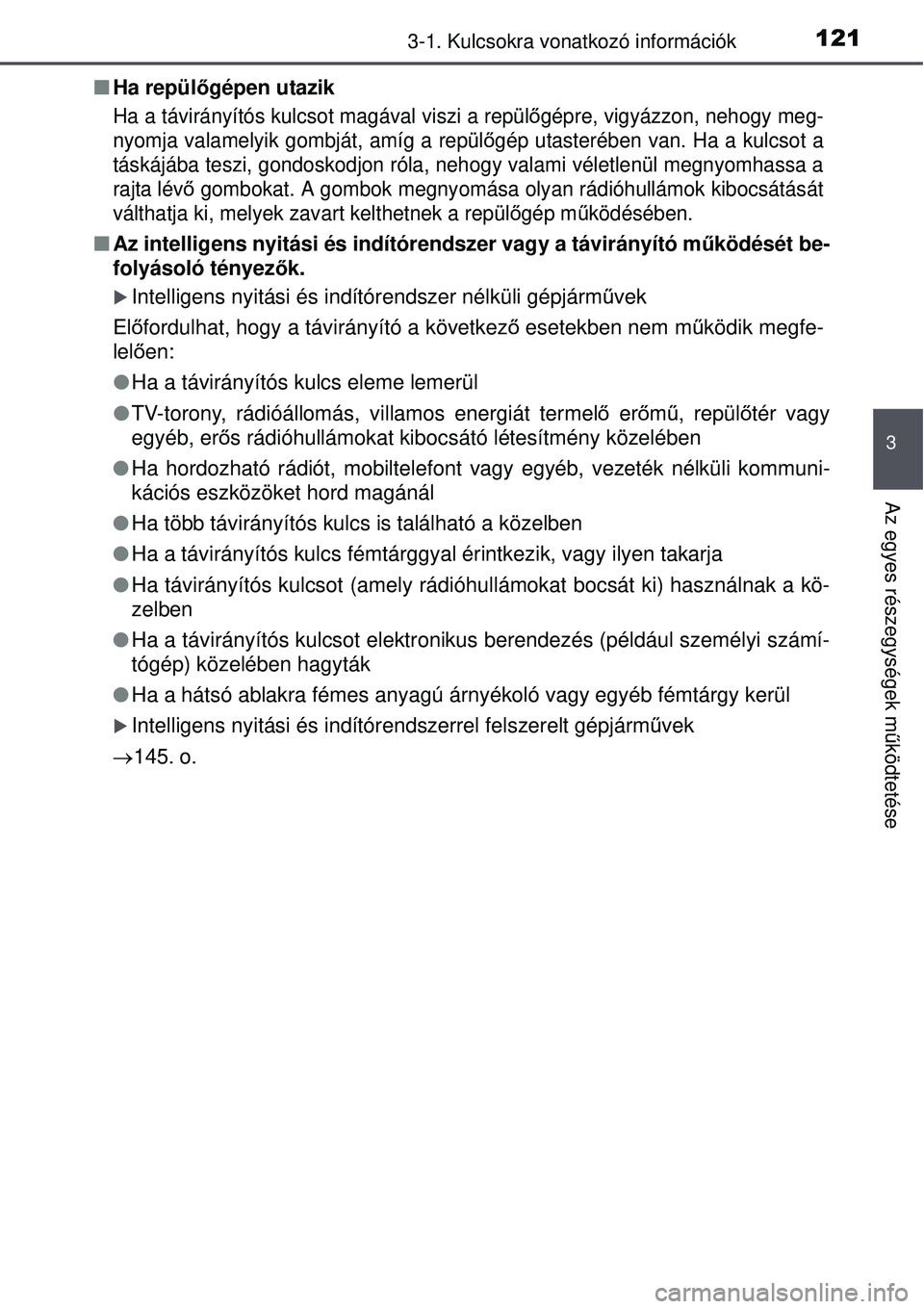 TOYOTA AURIS 2016  Kezelési útmutató (in Hungarian) 1213-1. Kulcsokra vonatkozó információk
3
Az egyes részegységek működtetése
 Ha repülő gépen utazik
Ha a távirányítós kulcsot magával viszi a repül őgépre, vigyázzon, nehogy meg