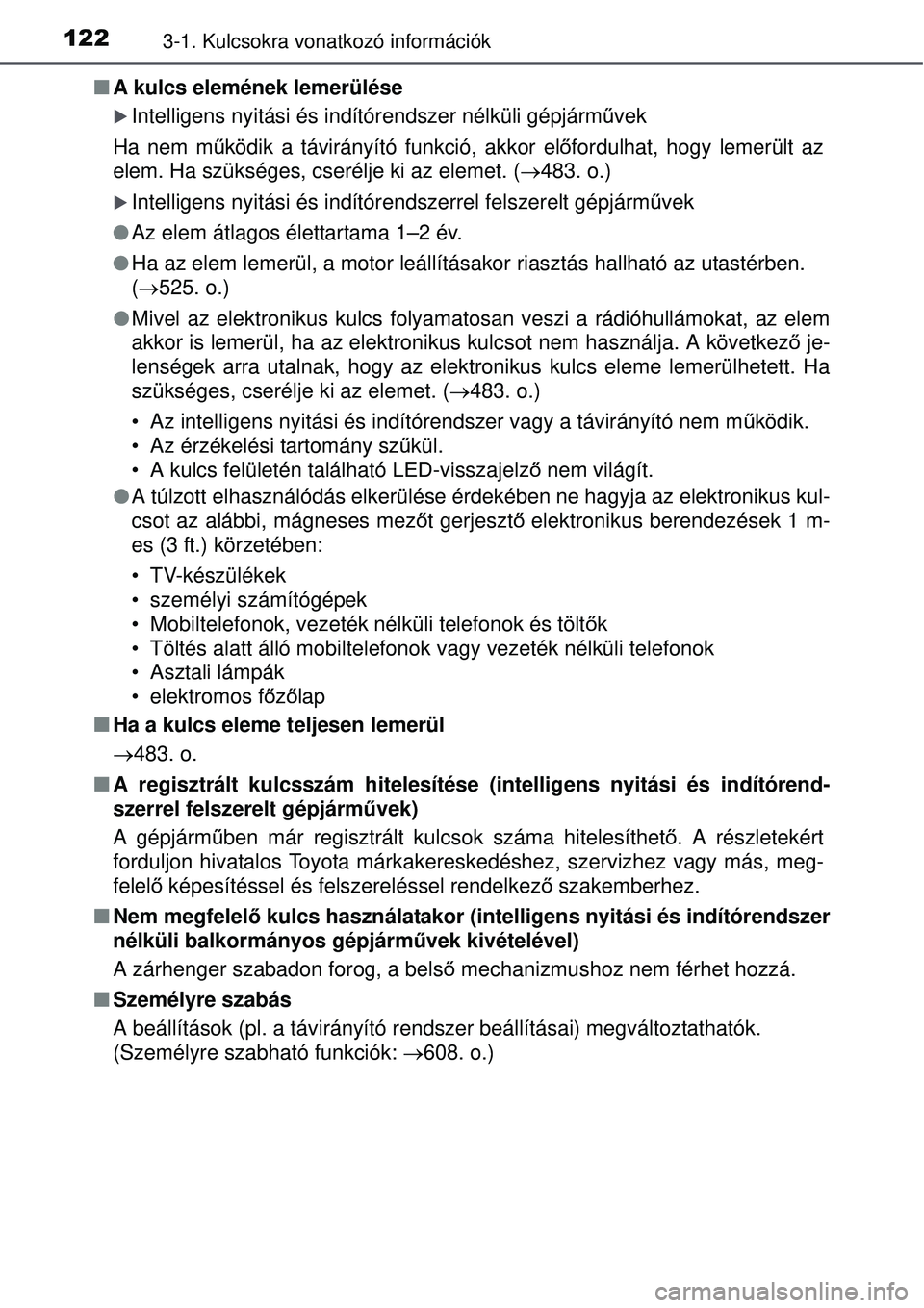 TOYOTA AURIS 2016 Kezelési útmutató (in Hungarian) 1223-1. Kulcsokra vonatkozó információk
A kulcs elemének lemerülése
Intelligens nyitási és indítórendszer nélküli gépjá\
rm űvek
Ha nem m űködik a távirányító funkció, akko TOYOTA AURIS 2016 Kezelési útmutató (in Hungarian) 1223-1. Kulcsokra vonatkozó információk
A kulcs elemének lemerülése
Intelligens nyitási és indítórendszer nélküli gépjá\
rm űvek
Ha nem m űködik a távirányító funkció, akko