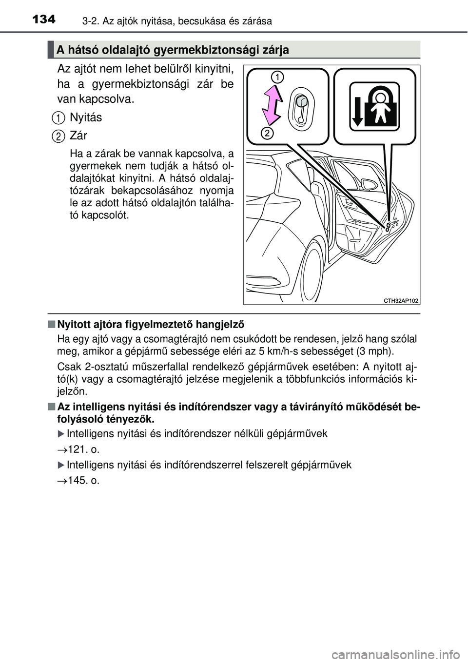 TOYOTA AURIS 2016 Kezelési útmutató (in Hungarian) 1343-2. Az ajtók nyitása, becsukása és zárása
Az ajtót nem lehet belülről kinyitni,
ha a gyermekbiztonsági zár be
van kapcsolva.
Nyitás
Zár
Ha a zárak be vannak kapcsolva, a
gyermekek ne TOYOTA AURIS 2016 Kezelési útmutató (in Hungarian) 1343-2. Az ajtók nyitása, becsukása és zárása
Az ajtót nem lehet belülről kinyitni,
ha a gyermekbiztonsági zár be
van kapcsolva.
Nyitás
Zár
Ha a zárak be vannak kapcsolva, a
gyermekek ne