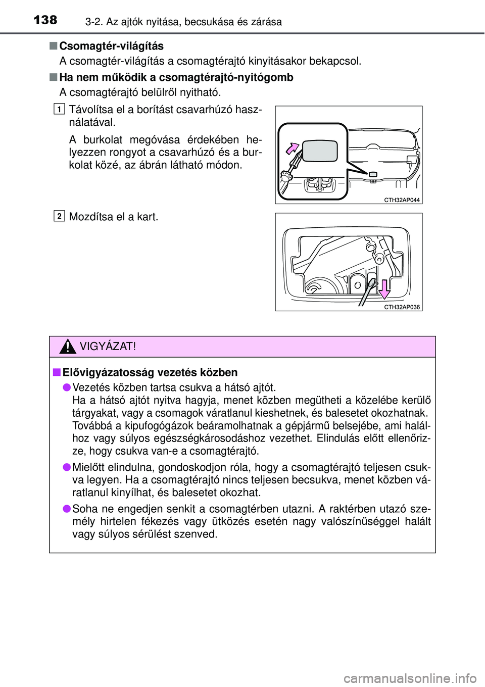 TOYOTA AURIS 2016 Kezelési útmutató (in Hungarian) 1383-2. Az ajtók nyitása, becsukása és zárása
Csomagtér-világítás
A csomagtér-világítás a csomagtérajtó kinyitásakor \
bekapcsol.
Ha nem m űködik a csomagtérajtó-nyitógomb TOYOTA AURIS 2016 Kezelési útmutató (in Hungarian) 1383-2. Az ajtók nyitása, becsukása és zárása
Csomagtér-világítás
A csomagtér-világítás a csomagtérajtó kinyitásakor \
bekapcsol.
Ha nem m űködik a csomagtérajtó-nyitógomb