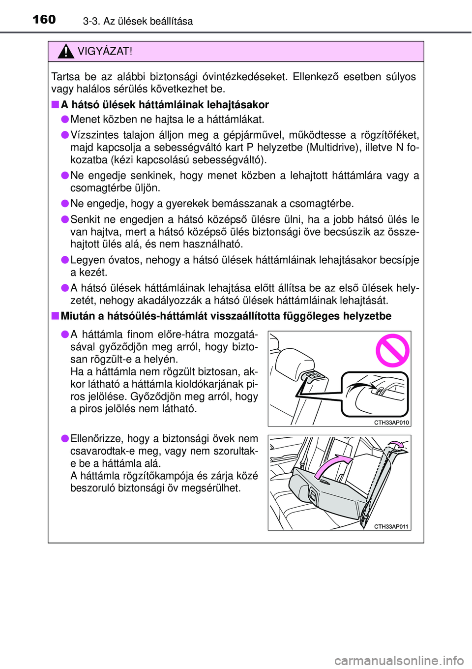 TOYOTA AURIS 2016 Kezelési útmutató (in Hungarian) 1603-3. Az ülések beállítása
VIGYÁZAT!
Tartsa be az alábbi biztonsági óvintézkedéseket. Ellenkező esetben súlyos
vagy halálos sérülés következhet be.
A hátsó ülések háttáml TOYOTA AURIS 2016 Kezelési útmutató (in Hungarian) 1603-3. Az ülések beállítása
VIGYÁZAT!
Tartsa be az alábbi biztonsági óvintézkedéseket. Ellenkező esetben súlyos
vagy halálos sérülés következhet be.
A hátsó ülések háttáml