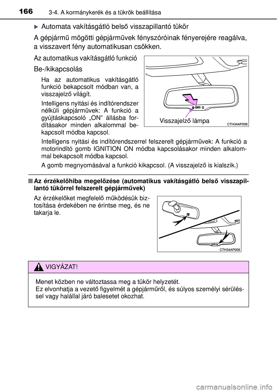 TOYOTA AURIS 2016  Kezelési útmutató (in Hungarian) 1663-4. A kormánykerék és a tükrök beállítása
Automata vakításgátló belső visszapillantó tükör
A gépjárm ű mögötti gépjárm űvek fényszóróinak fényerejére reagálva,
a v