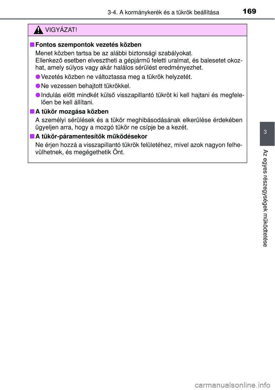 TOYOTA AURIS 2016 Kezelési útmutató (in Hungarian) 1693-4. A kormánykerék és a tükrök beállítása
3
Az egyes részegységek működtetése
VIGYÁZAT!
Fontos szempontok vezetés közben
Menet közben tartsa be az alábbi biztonsági szabály TOYOTA AURIS 2016 Kezelési útmutató (in Hungarian) 1693-4. A kormánykerék és a tükrök beállítása
3
Az egyes részegységek működtetése
VIGYÁZAT!
Fontos szempontok vezetés közben
Menet közben tartsa be az alábbi biztonsági szabály