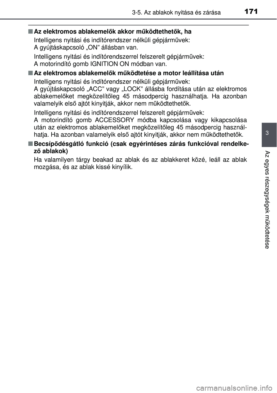 TOYOTA AURIS 2016 Kezelési útmutató (in Hungarian) 1713-5. Az ablakok nyitása és zárása
3
Az egyes részegységek működtetése
Az elektromos ablakemel ők akkor működtethetők, ha
Intelligens nyitási és indítórendszer nélküli gépjá TOYOTA AURIS 2016 Kezelési útmutató (in Hungarian) 1713-5. Az ablakok nyitása és zárása
3
Az egyes részegységek működtetése
Az elektromos ablakemel ők akkor működtethetők, ha
Intelligens nyitási és indítórendszer nélküli gépjá