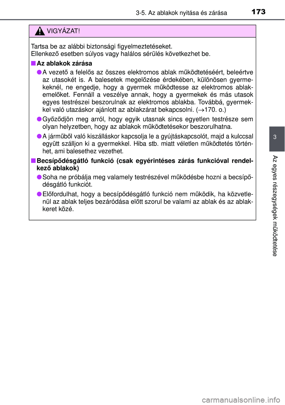 TOYOTA AURIS 2016 Kezelési útmutató (in Hungarian) 1733-5. Az ablakok nyitása és zárása
3
Az egyes részegységek működtetése
VIGYÁZAT!
Tartsa be az alábbi biztonsági figyelmeztetéseket.
Ellenkez ő esetben súlyos vagy halálos sérülés TOYOTA AURIS 2016 Kezelési útmutató (in Hungarian) 1733-5. Az ablakok nyitása és zárása
3
Az egyes részegységek működtetése
VIGYÁZAT!
Tartsa be az alábbi biztonsági figyelmeztetéseket.
Ellenkez ő esetben súlyos vagy halálos sérülés