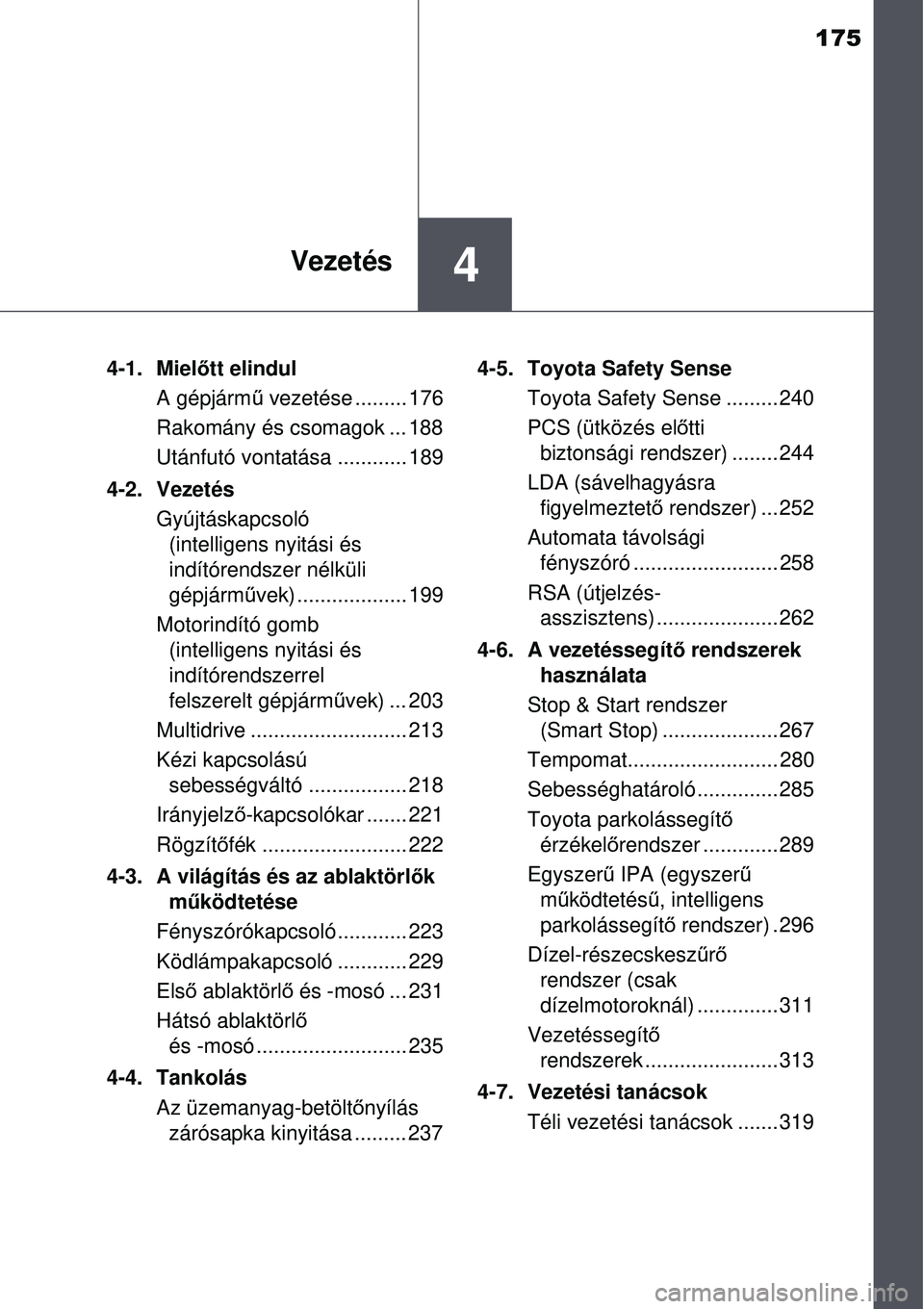 TOYOTA AURIS 2016 Kezelési útmutató (in Hungarian) 175
4Vezetés
4-1. Mielőtt elindul
A gépjárm ű vezetése ......... 176
Rakomány és csomagok ... 188
Utánfutó vontatása ............ 189
4-2. Vezetés Gyújtáskapcsoló (intelligens nyitási TOYOTA AURIS 2016 Kezelési útmutató (in Hungarian) 175
4Vezetés
4-1. Mielőtt elindul
A gépjárm ű vezetése ......... 176
Rakomány és csomagok ... 188
Utánfutó vontatása ............ 189
4-2. Vezetés Gyújtáskapcsoló (intelligens nyitási