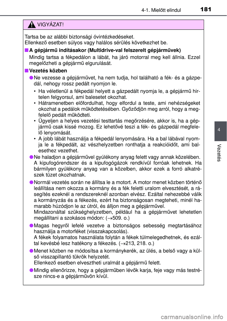TOYOTA AURIS 2016 Kezelési útmutató (in Hungarian) 1814-1. Mielőtt elindul
4
Vezetés
VIGYÁZAT!
Tartsa be az alábbi biztonsági óvintézkedéseket.
Ellenkez ő esetben súlyos vagy halálos sérülés következhet be.
A gépjárm ű indítás TOYOTA AURIS 2016 Kezelési útmutató (in Hungarian) 1814-1. Mielőtt elindul
4
Vezetés
VIGYÁZAT!
Tartsa be az alábbi biztonsági óvintézkedéseket.
Ellenkez ő esetben súlyos vagy halálos sérülés következhet be.
A gépjárm ű indítás