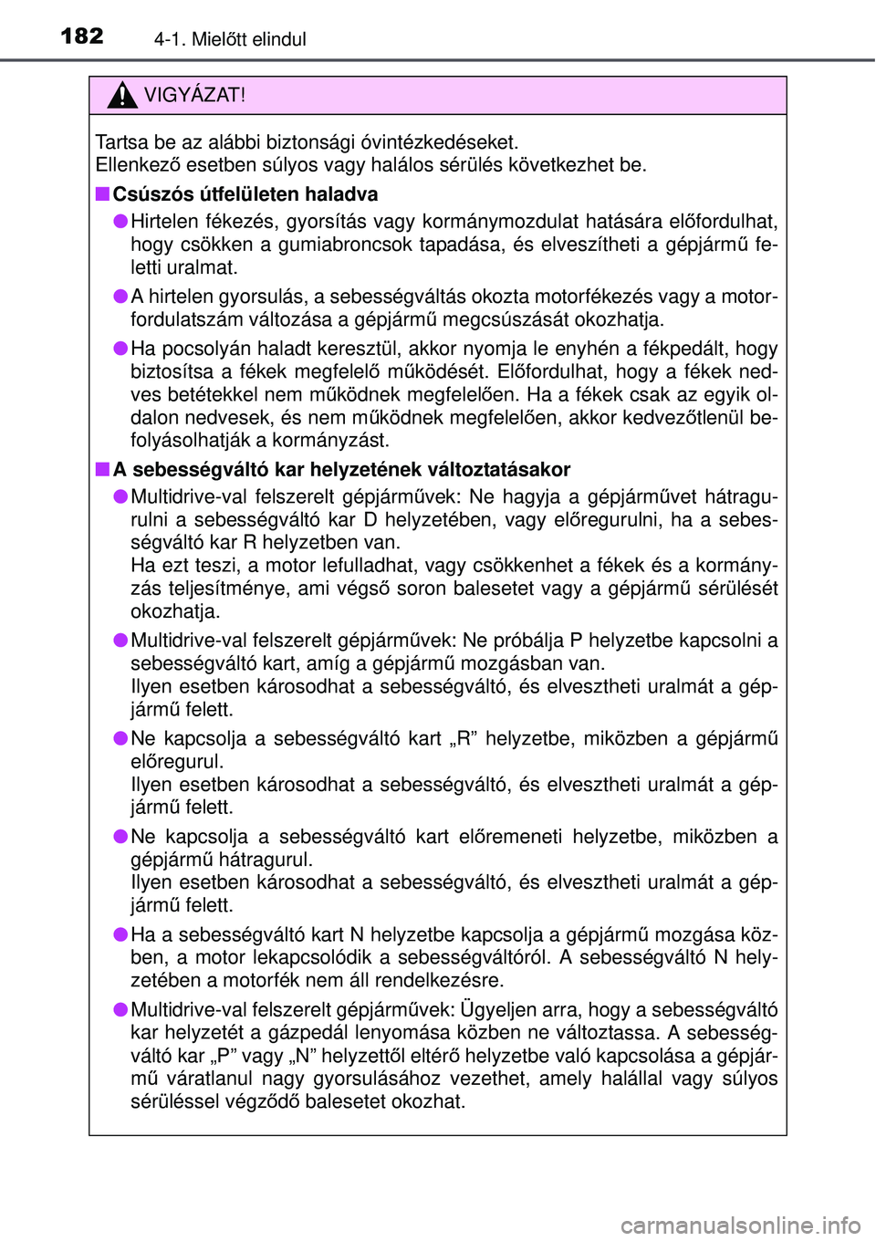 TOYOTA AURIS 2016 Kezelési útmutató (in Hungarian) 1824-1. Mielőtt elindul
VIGYÁZAT!
Tartsa be az alábbi biztonsági óvintézkedéseket.
Ellenkez ő esetben súlyos vagy halálos sérülés következhet be.
Csúszós útfelületen haladva
TOYOTA AURIS 2016 Kezelési útmutató (in Hungarian) 1824-1. Mielőtt elindul
VIGYÁZAT!
Tartsa be az alábbi biztonsági óvintézkedéseket.
Ellenkez ő esetben súlyos vagy halálos sérülés következhet be.
Csúszós útfelületen haladva
