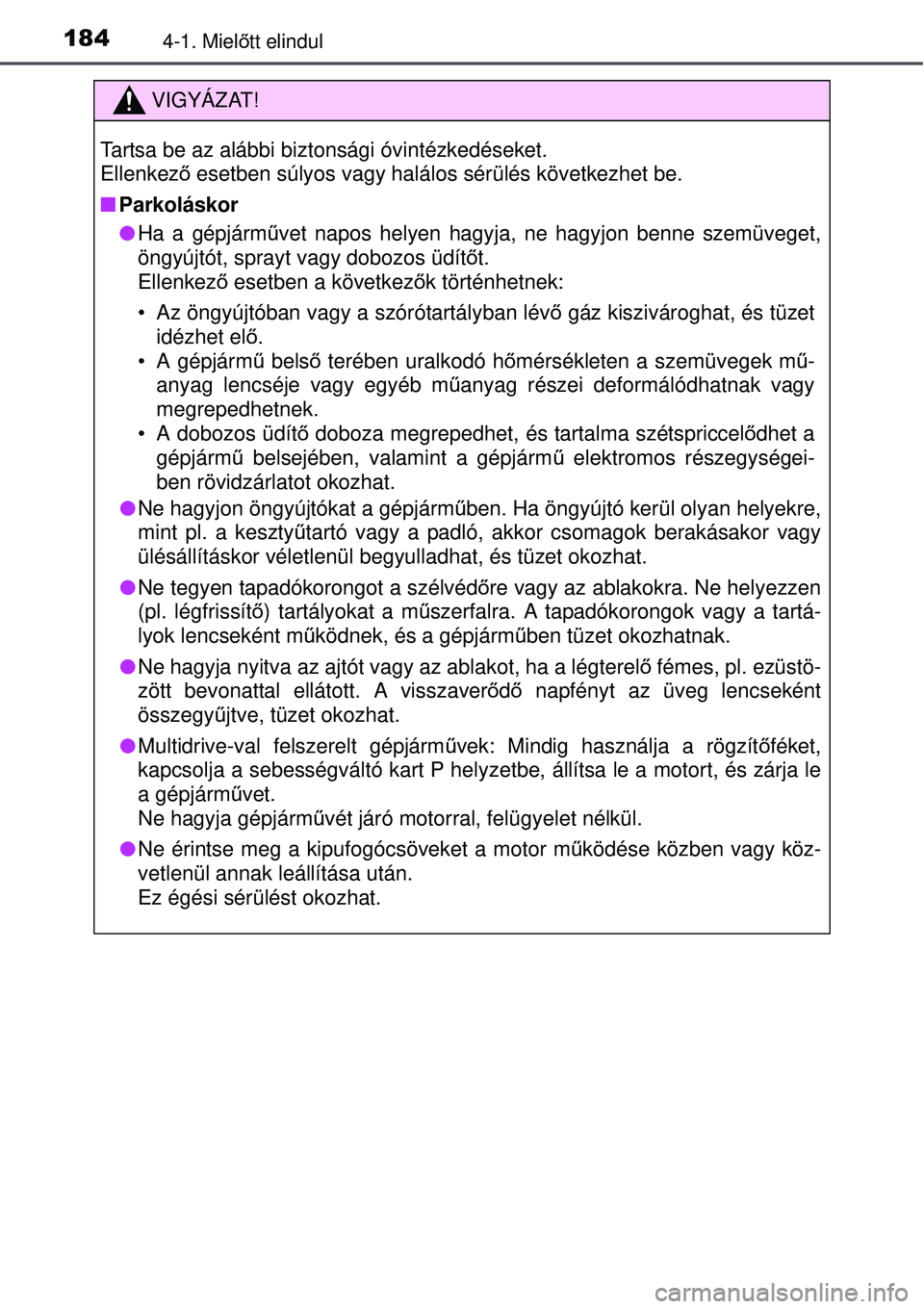 TOYOTA AURIS 2016 Kezelési útmutató (in Hungarian) 1844-1. Mielőtt elindul
VIGYÁZAT!
Tartsa be az alábbi biztonsági óvintézkedéseket.
Ellenkez ő esetben súlyos vagy halálos sérülés következhet be.
Parkoláskor
Ha a gépjárm űve TOYOTA AURIS 2016 Kezelési útmutató (in Hungarian) 1844-1. Mielőtt elindul
VIGYÁZAT!
Tartsa be az alábbi biztonsági óvintézkedéseket.
Ellenkez ő esetben súlyos vagy halálos sérülés következhet be.
Parkoláskor
Ha a gépjárm űve