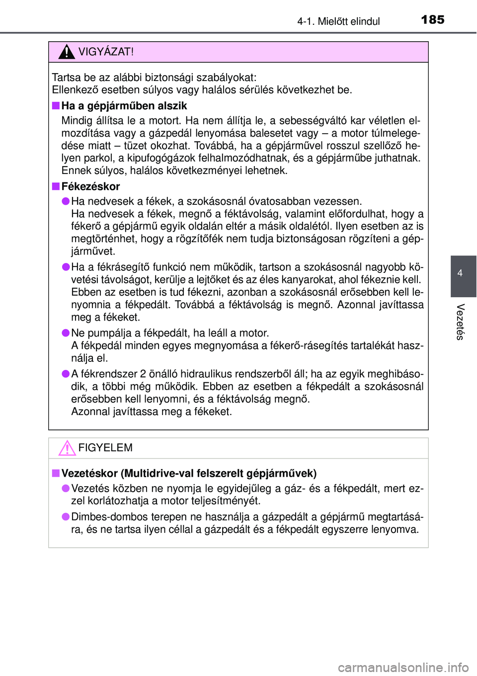 TOYOTA AURIS 2016 Kezelési útmutató (in Hungarian) 1854-1. Mielőtt elindul
4
Vezetés
VIGYÁZAT!
Tartsa be az alábbi biztonsági szabályokat:
Ellenkez ő esetben súlyos vagy halálos sérülés következhet be.
Ha a gépjárm űben alszik
Min TOYOTA AURIS 2016 Kezelési útmutató (in Hungarian) 1854-1. Mielőtt elindul
4
Vezetés
VIGYÁZAT!
Tartsa be az alábbi biztonsági szabályokat:
Ellenkez ő esetben súlyos vagy halálos sérülés következhet be.
Ha a gépjárm űben alszik
Min