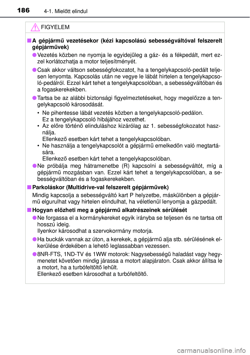 TOYOTA AURIS 2016 Kezelési útmutató (in Hungarian) 1864-1. Mielőtt elindul
FIGYELEM
A gépjárm ű vezetésekor (kézi kapcsolású sebességváltóval fel\
szerelt
gépjárm űvek)
Vezetés közben ne nyomja le egyidej űleg a gáz- és a f TOYOTA AURIS 2016 Kezelési útmutató (in Hungarian) 1864-1. Mielőtt elindul
FIGYELEM
A gépjárm ű vezetésekor (kézi kapcsolású sebességváltóval fel\
szerelt
gépjárm űvek)
Vezetés közben ne nyomja le egyidej űleg a gáz- és a f