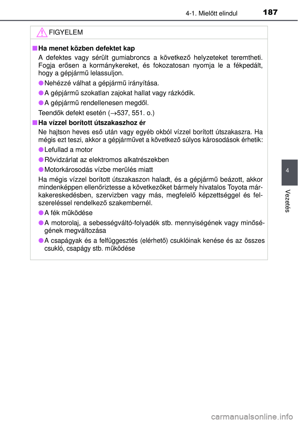 TOYOTA AURIS 2016 Kezelési útmutató (in Hungarian) 1874-1. Mielőtt elindul
4
Vezetés
FIGYELEM
Ha menet közben defektet kap
A defektes vagy sérült gumiabroncs a következ ő helyzeteket teremtheti.
Fogja er ősen a kormánykereket, és fokoza TOYOTA AURIS 2016 Kezelési útmutató (in Hungarian) 1874-1. Mielőtt elindul
4
Vezetés
FIGYELEM
Ha menet közben defektet kap
A defektes vagy sérült gumiabroncs a következ ő helyzeteket teremtheti.
Fogja er ősen a kormánykereket, és fokoza