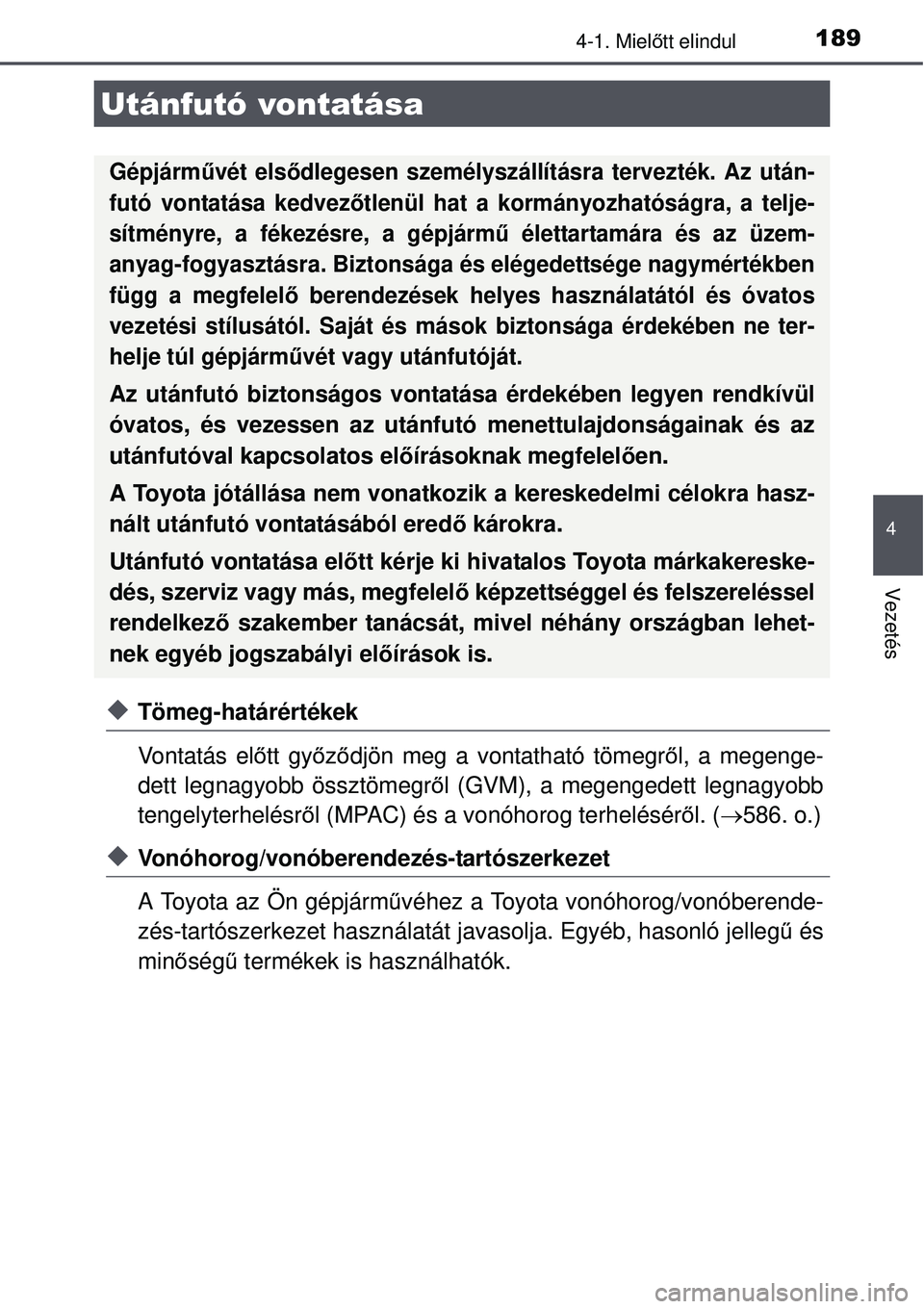 TOYOTA AURIS 2016 Kezelési útmutató (in Hungarian) 1894-1. Mielőtt elindul
4
Vezetés
Tömeg-határértékek
Vontatás el őtt gy őző djön meg a vontatható tömegr ől, a megenge-
dett legnagyobb össztömegr ől (GVM), a megengedett legnagyob TOYOTA AURIS 2016 Kezelési útmutató (in Hungarian) 1894-1. Mielőtt elindul
4
Vezetés
Tömeg-határértékek
Vontatás el őtt gy őző djön meg a vontatható tömegr ől, a megenge-
dett legnagyobb össztömegr ől (GVM), a megengedett legnagyob