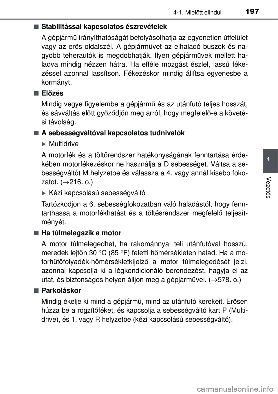 TOYOTA AURIS 2016 Kezelési útmutató (in Hungarian) 1974-1. Mielőtt elindul
4
Vezetés
Stabilitással kapcsolatos észrevételek
A gépjárm ű irányíthatóságát befolyásolhatja az egyenetlen útfelület
vagy az er ős oldalszél. A gépjárm TOYOTA AURIS 2016 Kezelési útmutató (in Hungarian) 1974-1. Mielőtt elindul
4
Vezetés
Stabilitással kapcsolatos észrevételek
A gépjárm ű irányíthatóságát befolyásolhatja az egyenetlen útfelület
vagy az er ős oldalszél. A gépjárm