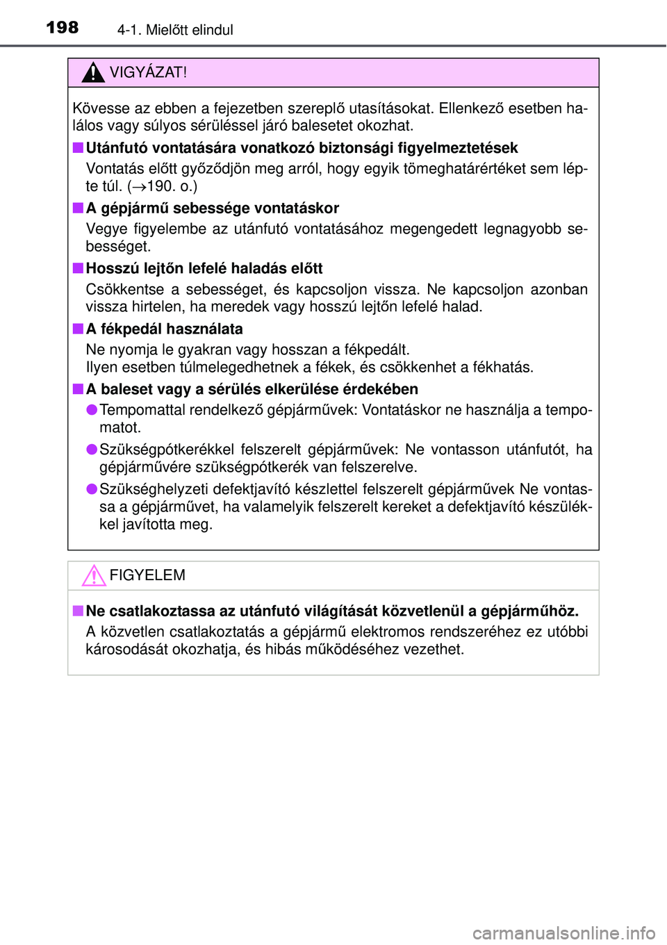 TOYOTA AURIS 2016 Kezelési útmutató (in Hungarian) 1984-1. Mielőtt elindul
VIGYÁZAT!
Kövesse az ebben a fejezetben szerepl ő utasításokat. Ellenkező esetben ha-
lálos vagy súlyos sérüléssel járó balesetet okozhat\
.
Utánfutó vonta TOYOTA AURIS 2016 Kezelési útmutató (in Hungarian) 1984-1. Mielőtt elindul
VIGYÁZAT!
Kövesse az ebben a fejezetben szerepl ő utasításokat. Ellenkező esetben ha-
lálos vagy súlyos sérüléssel járó balesetet okozhat\
.
Utánfutó vonta