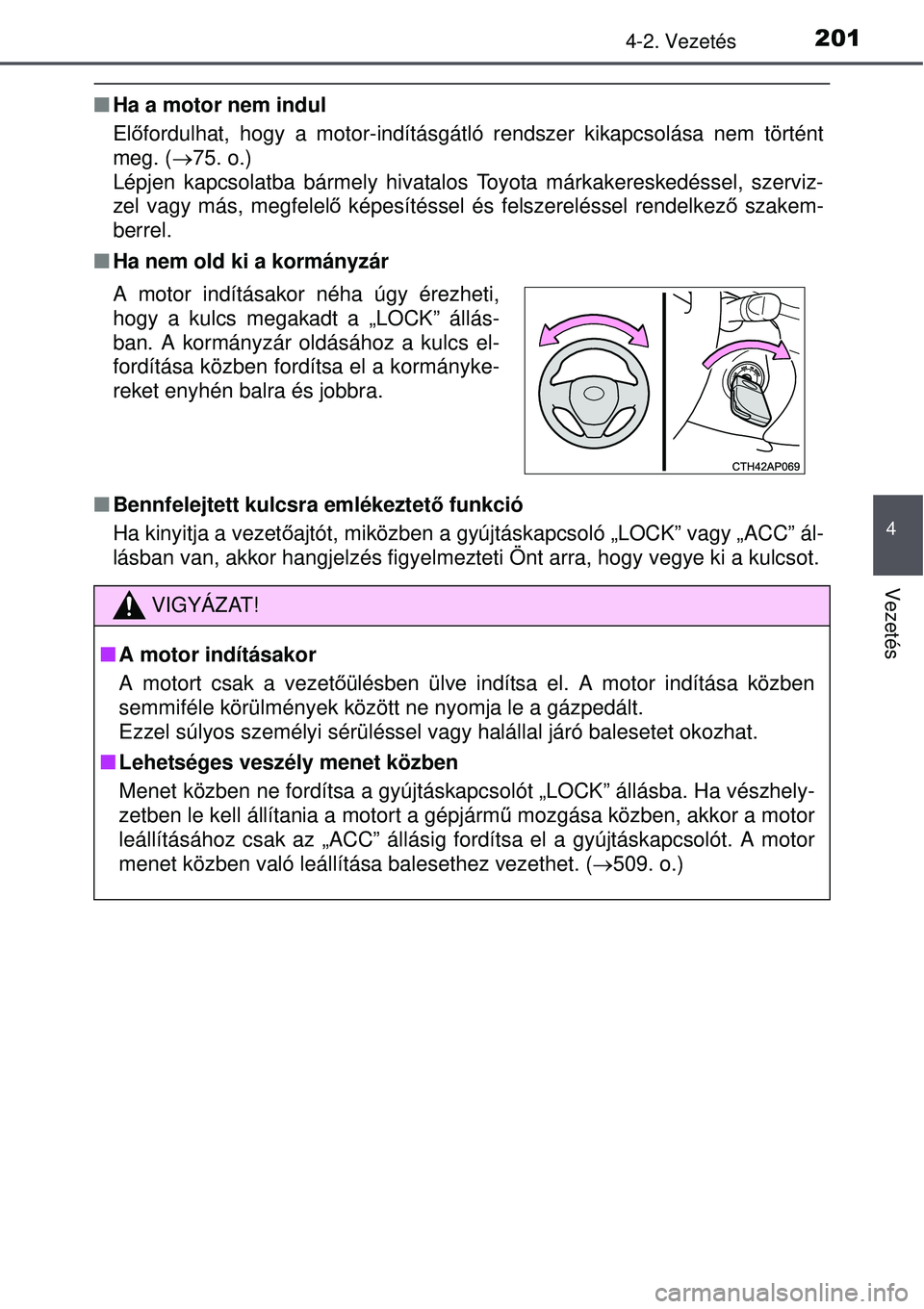 TOYOTA AURIS 2016  Kezelési útmutató (in Hungarian) 2014-2. Vezetés
4
Vezetés
Ha a motor nem indul
Előfordulhat, hogy a motor-indításgátló rendszer kikapcsolás\
a nem történt
meg. ( 75. o.) 
Lépjen kapcsolatba bármely hivatalos Toyota