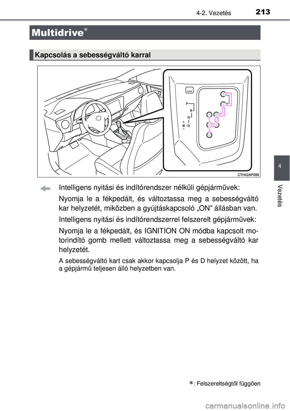 TOYOTA AURIS 2016 Kezelési útmutató (in Hungarian) 2134-2. Vezetés
4
VezetésIntelligens nyitási és indítórendszer nélküli gépjá\
rművek:
Nyomja le a fékpedált, és változtassa meg a sebességváltó
kar helyzetét, miközben a gyúj tá TOYOTA AURIS 2016 Kezelési útmutató (in Hungarian) 2134-2. Vezetés
4
VezetésIntelligens nyitási és indítórendszer nélküli gépjá\
rművek:
Nyomja le a fékpedált, és változtassa meg a sebességváltó
kar helyzetét, miközben a gyúj tá
