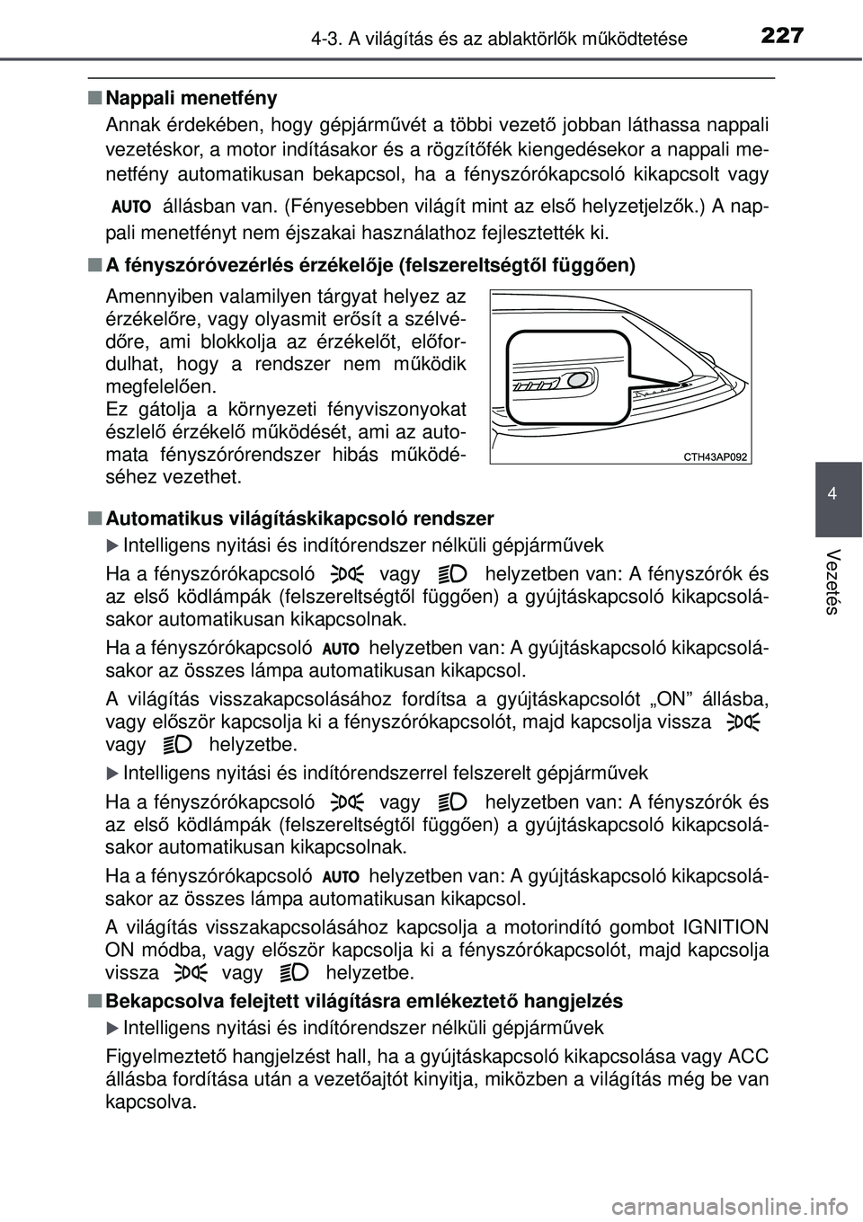 TOYOTA AURIS 2016 Kezelési útmutató (in Hungarian) 2274-3. A világítás és az ablaktörlők mű ködtetése
4
Vezetés
Nappali menetfény
Annak érdekében, hogy gépjárm űvét a többi vezet ő jobban láthassa nappali
vezetéskor, a motor in TOYOTA AURIS 2016 Kezelési útmutató (in Hungarian) 2274-3. A világítás és az ablaktörlők mű ködtetése
4
Vezetés
Nappali menetfény
Annak érdekében, hogy gépjárm űvét a többi vezet ő jobban láthassa nappali
vezetéskor, a motor in