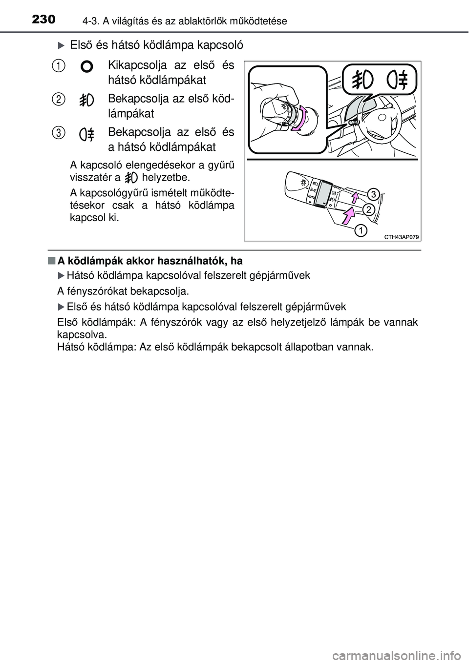 TOYOTA AURIS 2016 Kezelési útmutató (in Hungarian) 2304-3. A világítás és az ablaktörlők mű ködtetése
Első és hátsó ködlámpa kapcsoló
Kikapcsolja az els ő és
hátsó ködlámpákat
Bekapcsolja az els ő köd-
lámpákat
Bekapcsolj TOYOTA AURIS 2016 Kezelési útmutató (in Hungarian) 2304-3. A világítás és az ablaktörlők mű ködtetése
Első és hátsó ködlámpa kapcsoló
Kikapcsolja az els ő és
hátsó ködlámpákat
Bekapcsolja az els ő köd-
lámpákat
Bekapcsolj