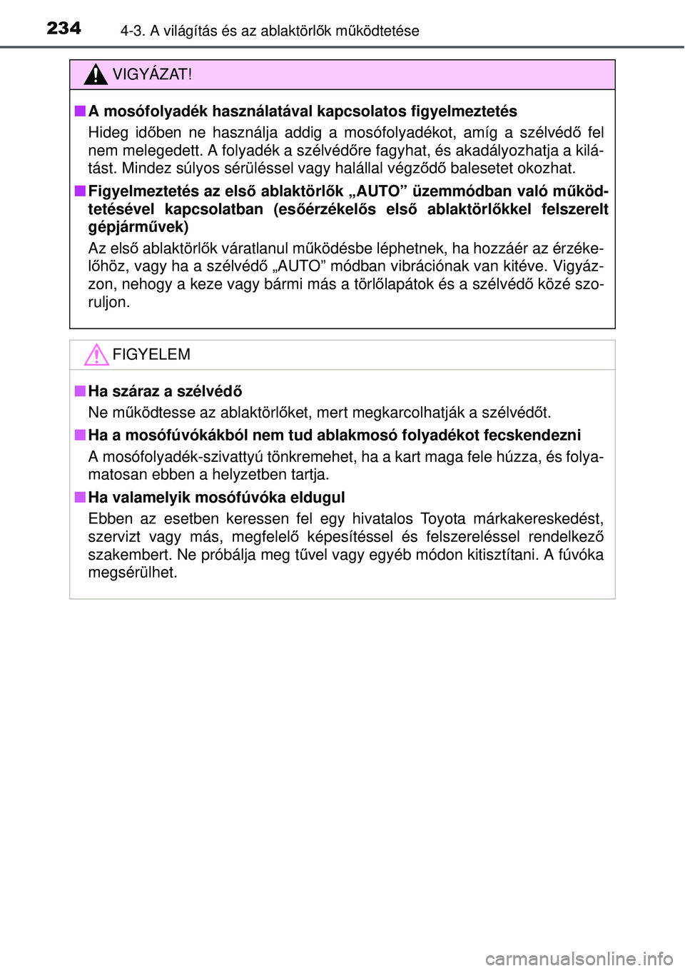 TOYOTA AURIS 2016 Kezelési útmutató (in Hungarian) 2344-3. A világítás és az ablaktörlők mű ködtetése
VIGYÁZAT!
A mosófolyadék használatával kapcsolatos figyelmeztetés
Hideg id őben ne használja addig a mosófolyadékot, amíg a sz TOYOTA AURIS 2016 Kezelési útmutató (in Hungarian) 2344-3. A világítás és az ablaktörlők mű ködtetése
VIGYÁZAT!
A mosófolyadék használatával kapcsolatos figyelmeztetés
Hideg id őben ne használja addig a mosófolyadékot, amíg a sz