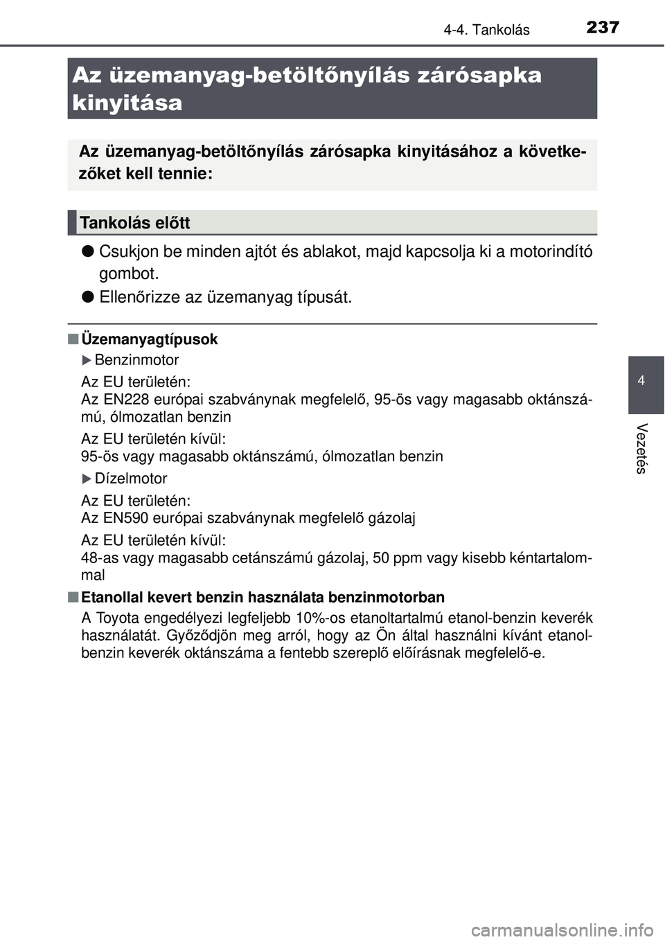 TOYOTA AURIS 2016 Kezelési útmutató (in Hungarian) 237
4
Vezetés
4-4. Tankolás
Csukjon be minden ajtót és ablakot, majd kapcsolja ki a motorindító
gombot.
Ellen őrizze az üzemanyag típusát.
Üzemanyagtípusok
Benzinmotor
Az EU TOYOTA AURIS 2016 Kezelési útmutató (in Hungarian) 237
4
Vezetés
4-4. Tankolás
Csukjon be minden ajtót és ablakot, majd kapcsolja ki a motorindító
gombot.
Ellen őrizze az üzemanyag típusát.
Üzemanyagtípusok
Benzinmotor
Az EU