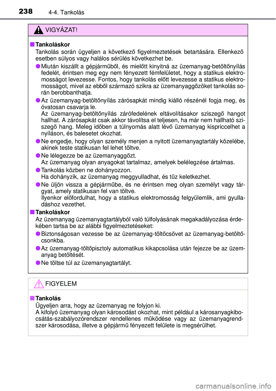 TOYOTA AURIS 2016 Kezelési útmutató (in Hungarian) 2384-4. Tankolás
VIGYÁZAT!
Tankoláskor
Tankolás során ügyeljen a következő figyelmeztetések betartására. Ellenkez ő
esetben súlyos vagy halálo s sérülés következhet be.
Miután TOYOTA AURIS 2016 Kezelési útmutató (in Hungarian) 2384-4. Tankolás
VIGYÁZAT!
Tankoláskor
Tankolás során ügyeljen a következő figyelmeztetések betartására. Ellenkez ő
esetben súlyos vagy halálo s sérülés következhet be.
Miután