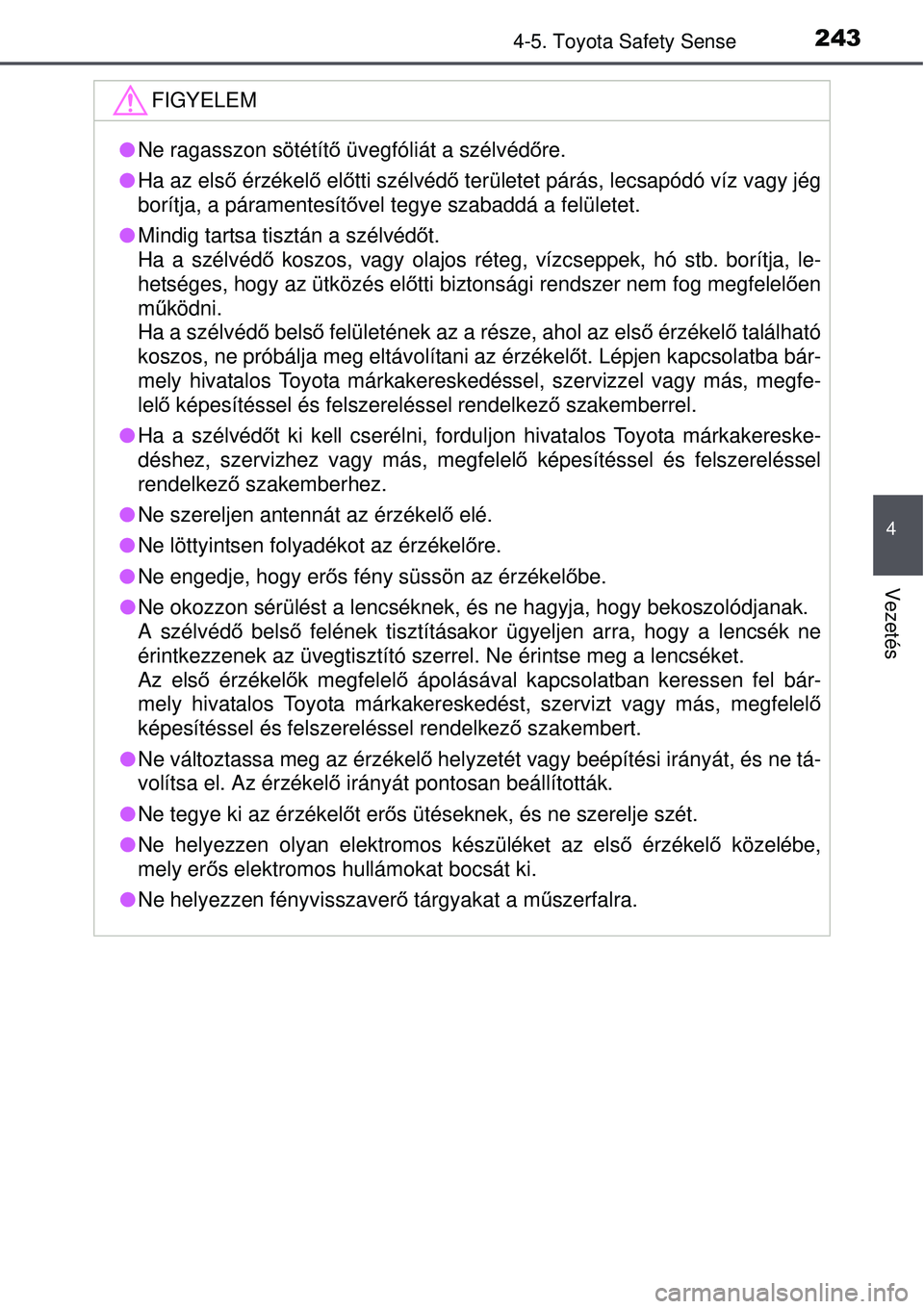 TOYOTA AURIS 2016 Kezelési útmutató (in Hungarian) 2434-5. Toyota Safety Sense
4
Vezetés
FIGYELEM
Ne ragasszon sötétít ő üvegfóliát a szélvéd őre.
Ha az els ő érzékel ő el őtti szélvéd ő területet párás, lecsapódó víz v TOYOTA AURIS 2016 Kezelési útmutató (in Hungarian) 2434-5. Toyota Safety Sense
4
Vezetés
FIGYELEM
Ne ragasszon sötétít ő üvegfóliát a szélvéd őre.
Ha az els ő érzékel ő el őtti szélvéd ő területet párás, lecsapódó víz v