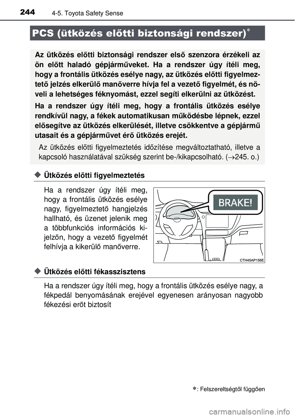 TOYOTA AURIS 2016 Kezelési útmutató (in Hungarian) 2444-5. Toyota Safety Sense
Ütközés előtti figyelmeztetés
Ha a rendszer úgy ítéli meg,
hogy a frontális ütközés esélye
nagy, figyelmeztet ő hangjelzés
hallható, és üzenet jelenik TOYOTA AURIS 2016 Kezelési útmutató (in Hungarian) 2444-5. Toyota Safety Sense
Ütközés előtti figyelmeztetés
Ha a rendszer úgy ítéli meg,
hogy a frontális ütközés esélye
nagy, figyelmeztet ő hangjelzés
hallható, és üzenet jelenik